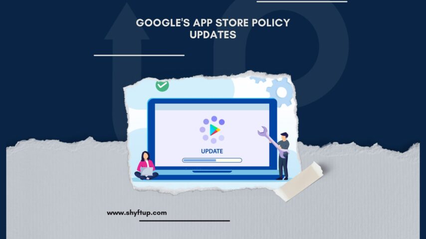 Google’s App Store Policy Updates