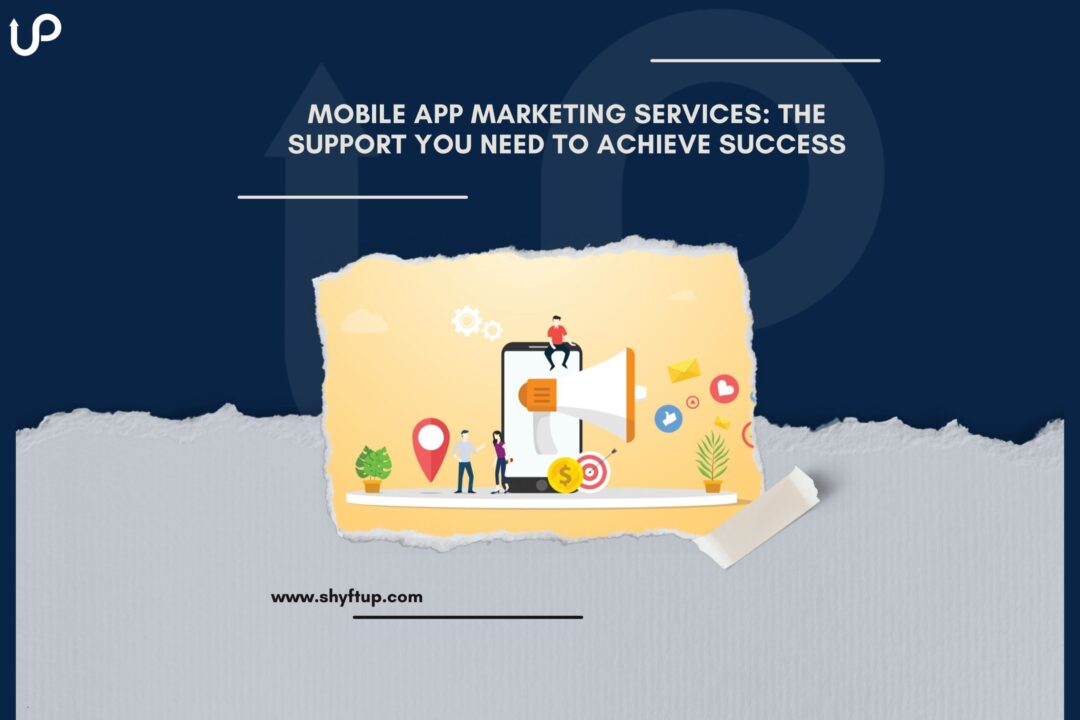 Mobile App Marketing Services: The Support You Need to Achieve Success