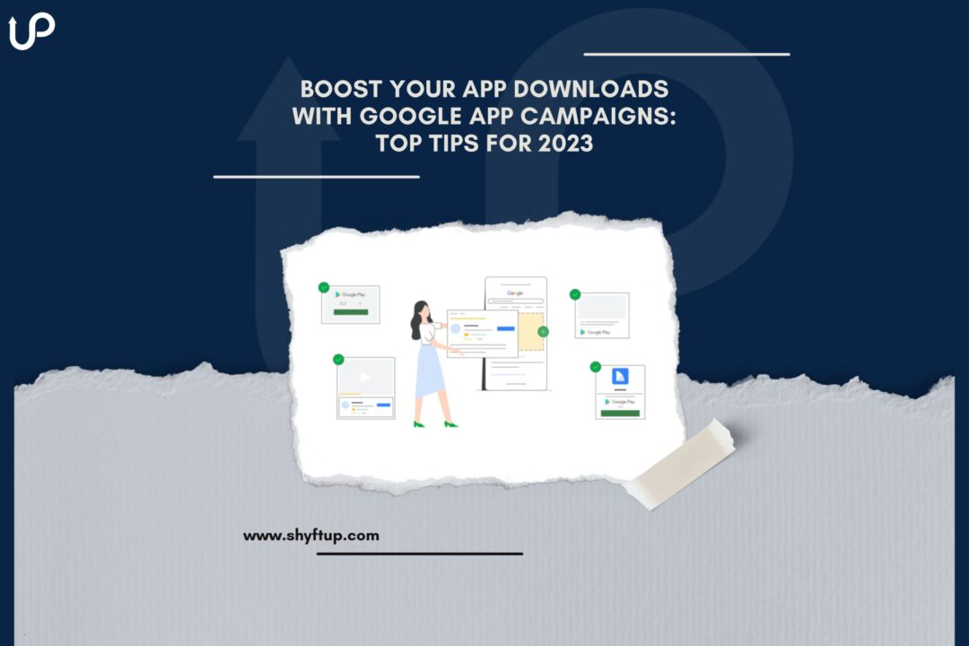 Boost Your App Downloads with Google App Campaigns: Top Tips for 2023