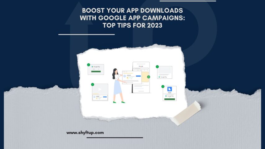 Boost Your App Downloads with Google App Campaigns: Top Tips for 2023