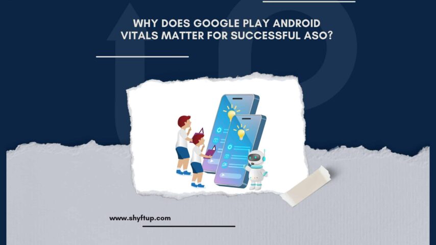 Why Does Google Play Android Vitals Matter for Successful ASO?